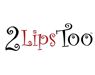 2 Lips Too