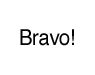 Bravo!