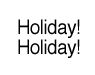 Holiday! Holiday!