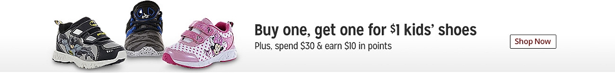 Buy one, get one for $1 kids' shoes | Plus, spend $306 & earn $10 in points | Shop Now