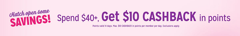 Spend $40+, get $10 CASHBACK in points Points valid 14 days. Max. $10 CASHBACK in points per member per day. Exclusions apply.