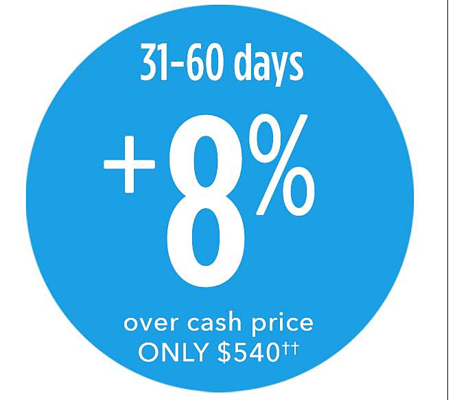 31-60 days plus 8% over cash price ONLY $540