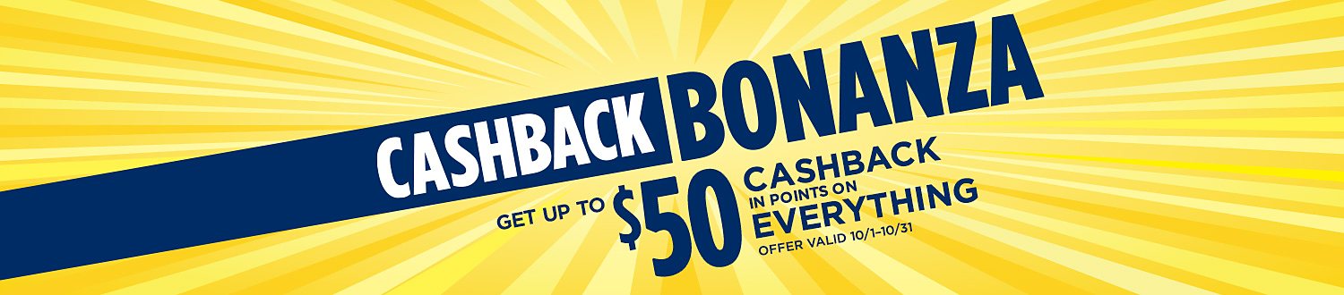 Cashback Bonanza. Get up to $50 CASHBACK in points on everything.