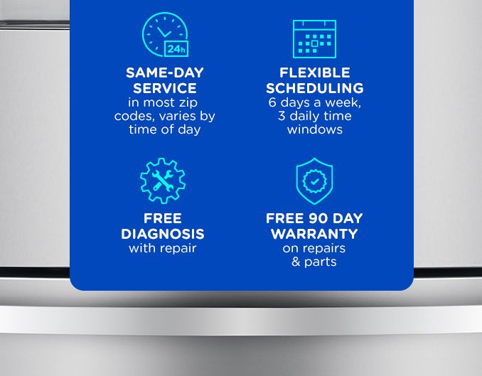 SAME DAY SERVICE in most zip codes, varies by time of day | FLEXIBLE SCHEDULING 6 days a week, 3 daily time windows | FREE DIAGNOSIS with repair | FREE 90 DAY WARRANTY on repairs & parts