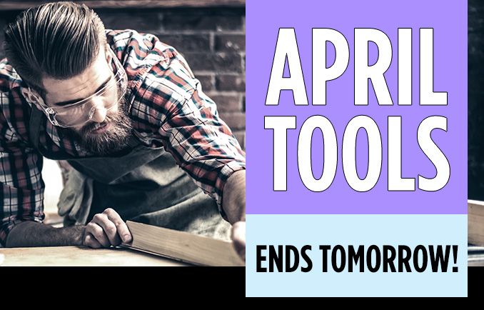 APRIL TOOLS | ENDS TOMORROW!