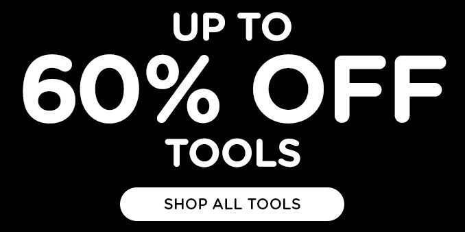 UP TO 60% OFF TOOLS | SHOP ALL TOOLS