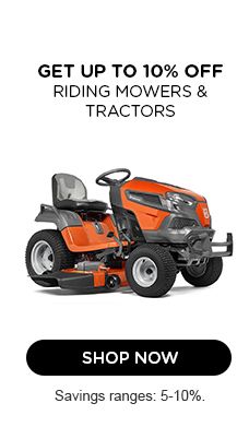 GET UP TO 10% OFF RIDING MOWERS & TRACTORS | SHOP NOW | Savings ranges: 5-10%.