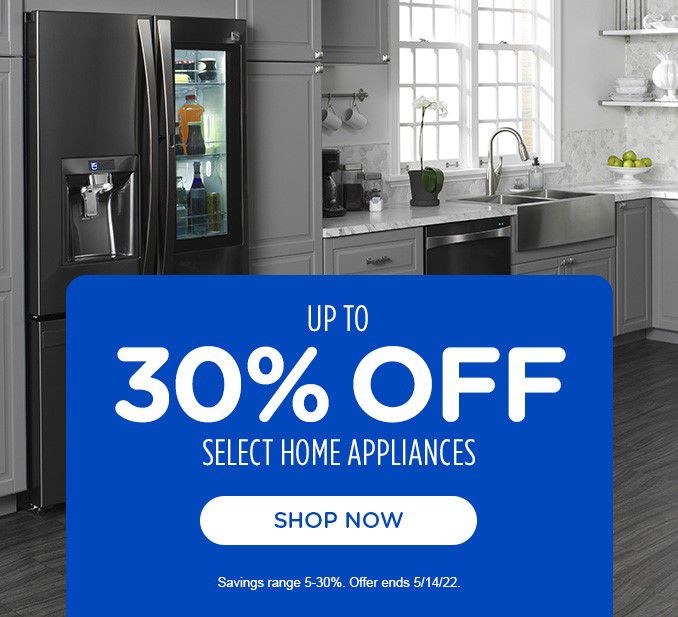UP TO 30% OFF SELECT HOME APPLIANCES | SHOP NOW | Savings range 5-30%. Offer ends 5/14/22.