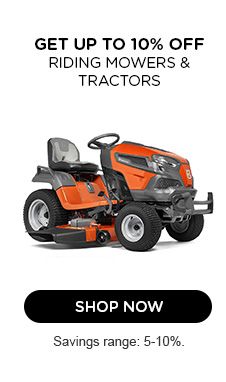 GET UP TO 10% OFF RIDING MOWERS & TRACTORS | SHOP NOW | SAVINGS RANGE: 5-10%.