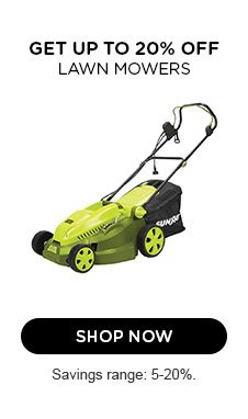 GET UP TO 20% OFF LAWN MOWERS | SHOP NOW | SAVINGS RANGE: 5-20%.