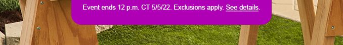 Event ends 12 p.m. CT 5/5/22. Exclusions apply. See Details.