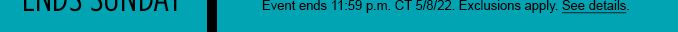 Event ends 11:59 p.m. 5/8/22. Exclusions apply. See Details