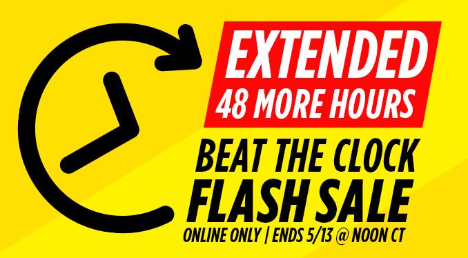 EXTENDED 48 MORE HOURS | BEAT THE CLOCK FLASH SALE | ONLINE ONLY | ENDS 5/13 @ NOON CT