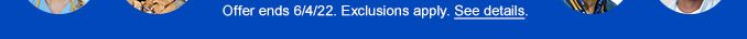 Offer ends 6/4/22. Exclusions apply. See Details.