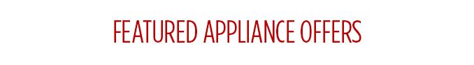 FEATURED APPLIANCE OFFERS