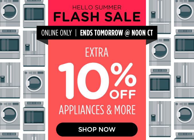 HELLO SUMMER | FLASH SALE | END TOMORROW @ NOON CT | EXTAR 10% OFF APPLIANCES & MORE | SHOP NOW