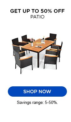 GET UP TO 50% OFF PATIO | SHOP NOW | Savings range: 5-50%