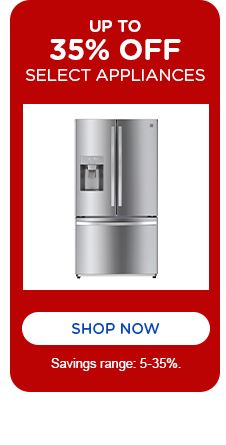 UPTO 35% OFF | SELECT APPLIANCES | SHOP NOW |Savings ranges: 5-35%.