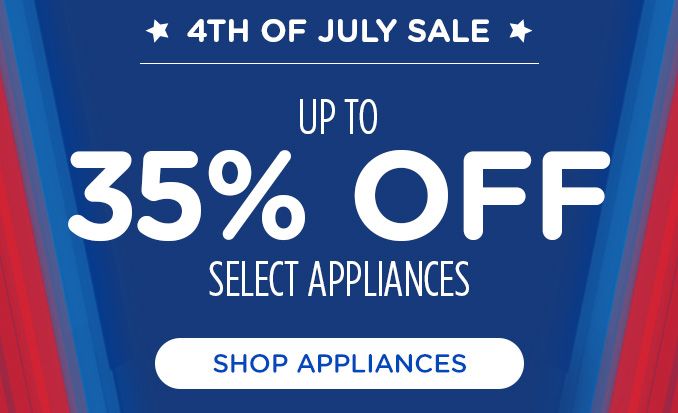 4TH OF JULY SALE | UP TO 35% OFF SELECT APPLIANCES | SHOP APPLIANCES