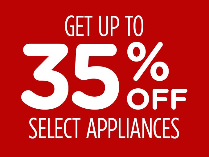 GET UP TO 35% OFF SELECT APPLIANCES