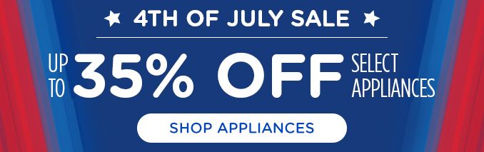 4TH OF JULY SALE | UP TO 35% OFF SELECT APPLIANCES | SHOP APPLIANCES