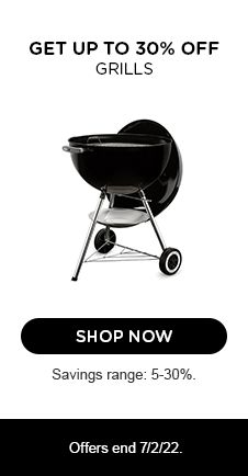 GET UP TO 30% OFF GRILLS | SHOP NOW | Savings range 5-30% | Offer end 7/2/22.