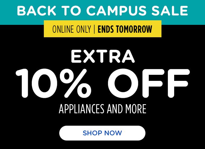 BACK TO CAMPUS SALE | ONLINE ONLY | ENDS TOMORROW | EXTRA 10% OFF  | APPLIANCES AND MORE | SHOP NOW