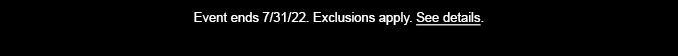 Events ends 7/31/22. Exclusions apply. See Details.