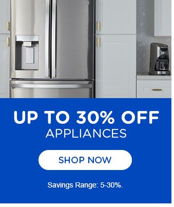 UP TO 30% OFF | APPLIANCES | SHOP NOW | Savings range: 5-30%