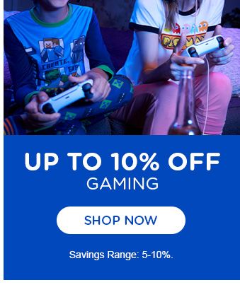 UP TO 10% OFF | GAMING | SHOP NOW | Savings range: 5-10%