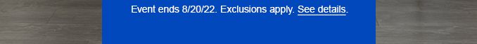 Event ends 8/20/22. Exclsuions apply. See details.