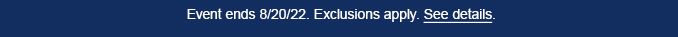 Event ends 8/20/22. Exclusions apply. See Details.