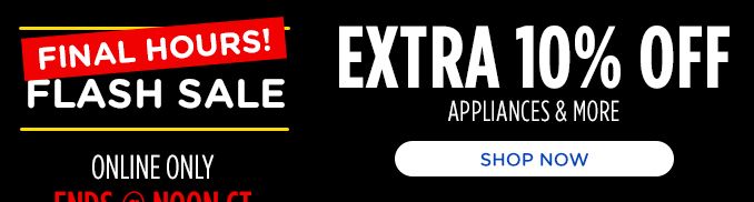 EXTENDED! | FLASH SALE | ONLINE ONLY | EXTRA 10% OFF | APPLIANCES & MORE | SHOP NOW