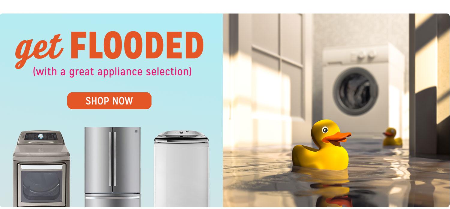 Get Flooded (with a great appliance selection)